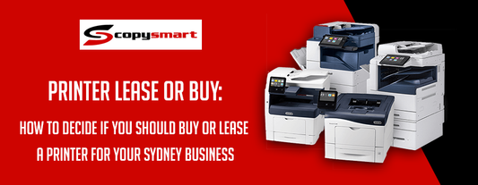 Printer Lease or Buy: How to Decide if You Should Buy or Lease a Printer for your Sydney Business